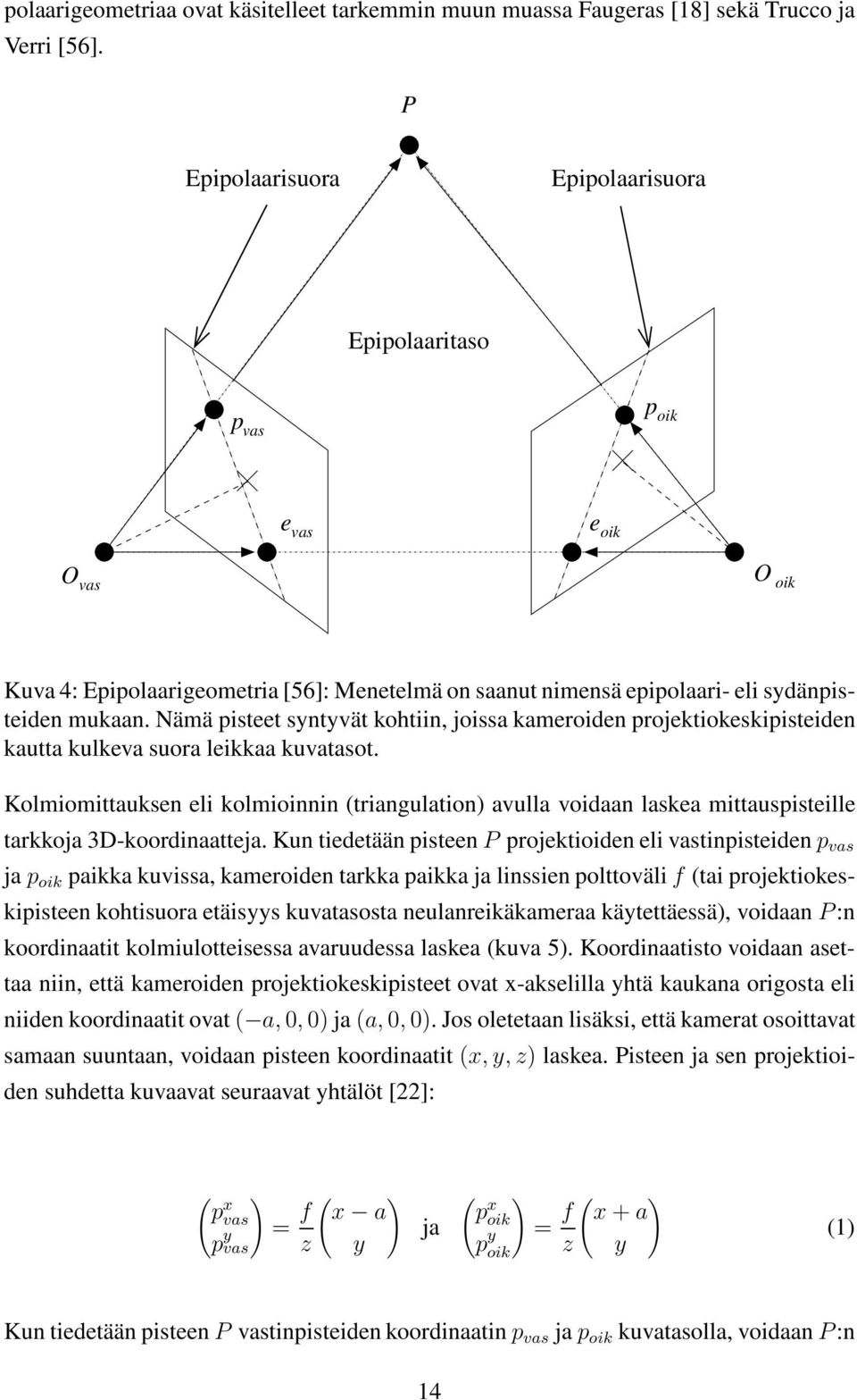 Nämä pisteet syntyvät kohtiin, joissa kameroiden projektiokeskipisteiden kautta kulkeva suora leikkaa kuvatasot.