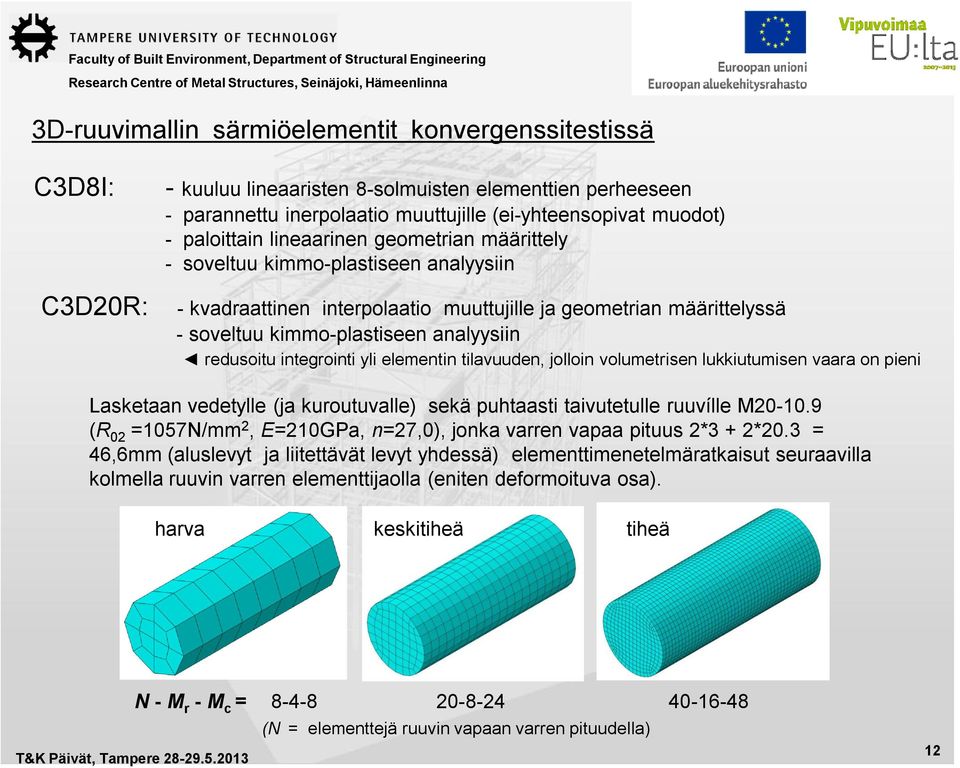 redusoitu integrointi yli elementin tilavuuden, jolloin volumetrisen lukkiutumisen vaara on pieni Lasketaan vedetylle (ja kuroutuvalle) sekä puhtaasti taivutetulle ruuvílle M20-10.