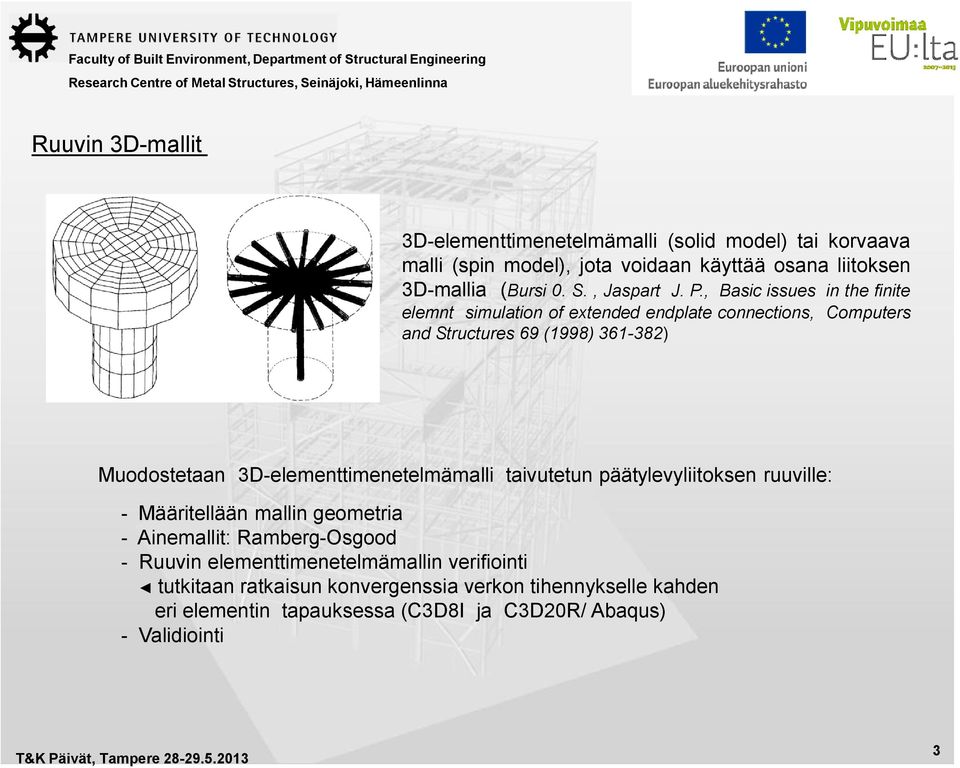 , Basic issues in the finite elemnt simulation of extended endplate connections, Computers and Structures 69 (1998) 361-382) Muodostetaan