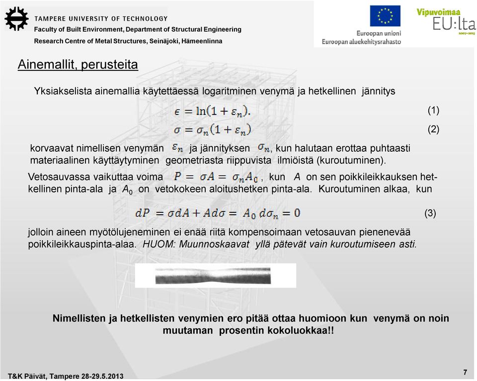 Vetosauvassa vaikuttaa voima, kun A on sen poikkileikkauksen hetkellinen pinta-ala ja A 0 on vetokokeen aloitushetken pinta-ala.