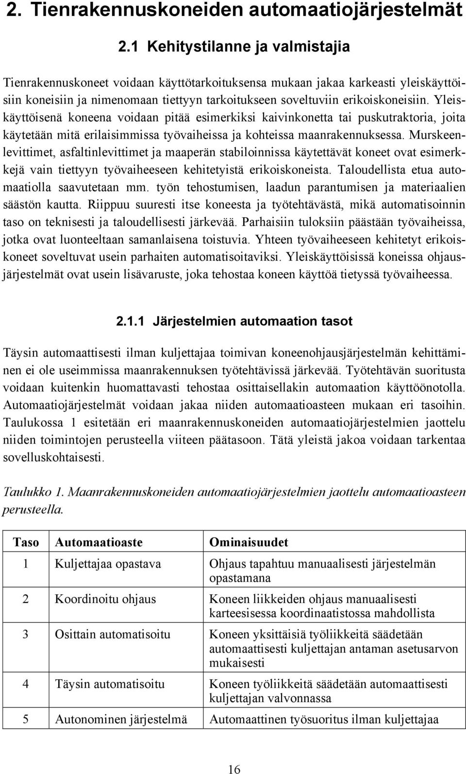 Yleiskäyttöisenä koneena voidaan pitää esimerkiksi kaivinkonetta tai puskutraktoria, joita käytetään mitä erilaisimmissa työvaiheissa ja kohteissa maanrakennuksessa.