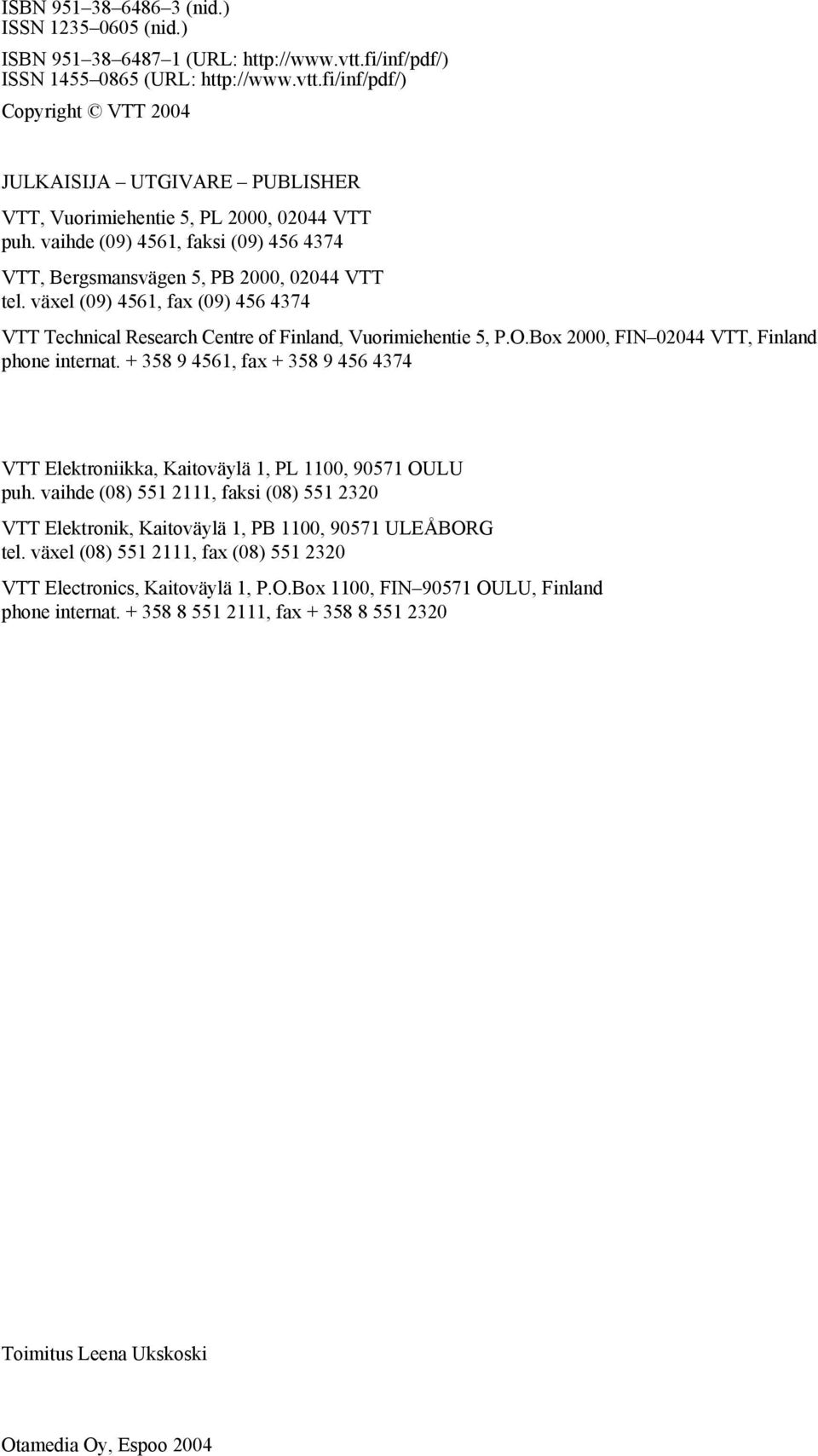 Box 2000, FIN 02044 VTT, Finland phone internat. + 358 9 4561, fax + 358 9 456 4374 VTT Elektroniikka, Kaitoväylä 1, PL 1100, 90571 OULU puh.