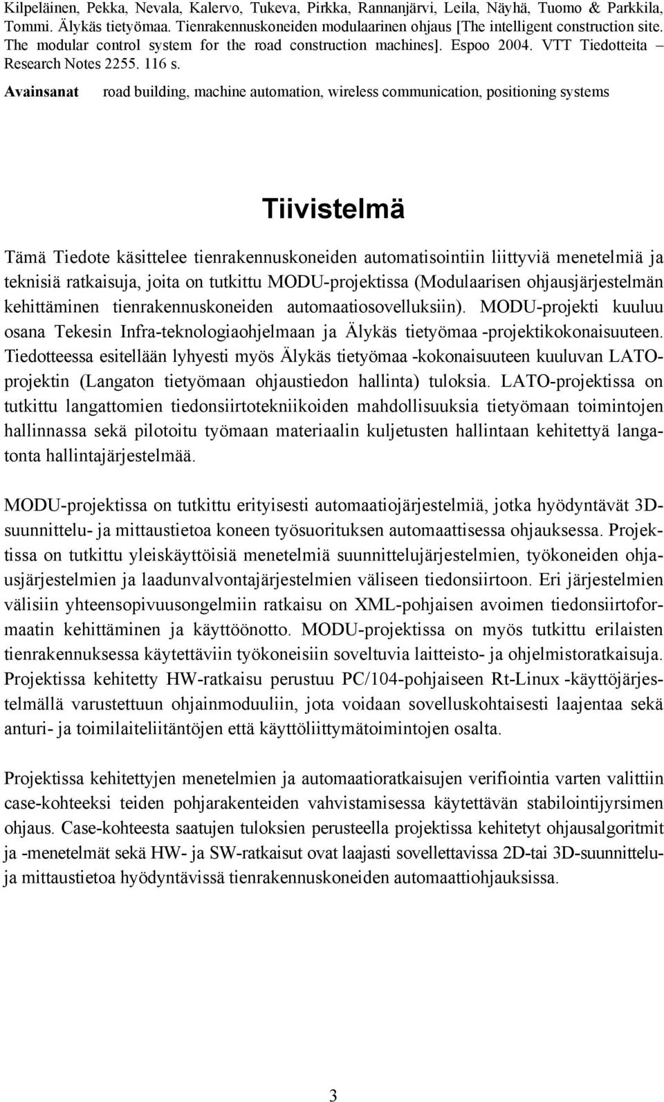 Avainsanat road building, machine automation, wireless communication, positioning systems Tiivistelmä Tämä Tiedote käsittelee tienrakennuskoneiden automatisointiin liittyviä menetelmiä ja teknisiä