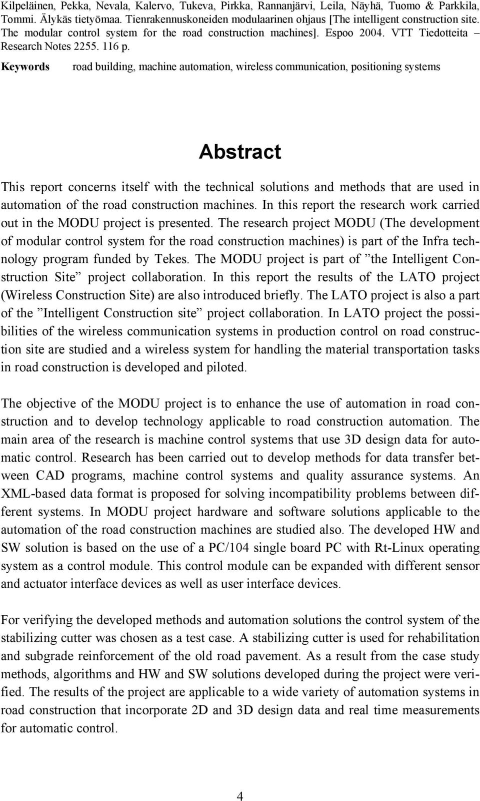 Keywords road building, machine automation, wireless communication, positioning systems Abstract This report concerns itself with the technical solutions and methods that are used in automation of