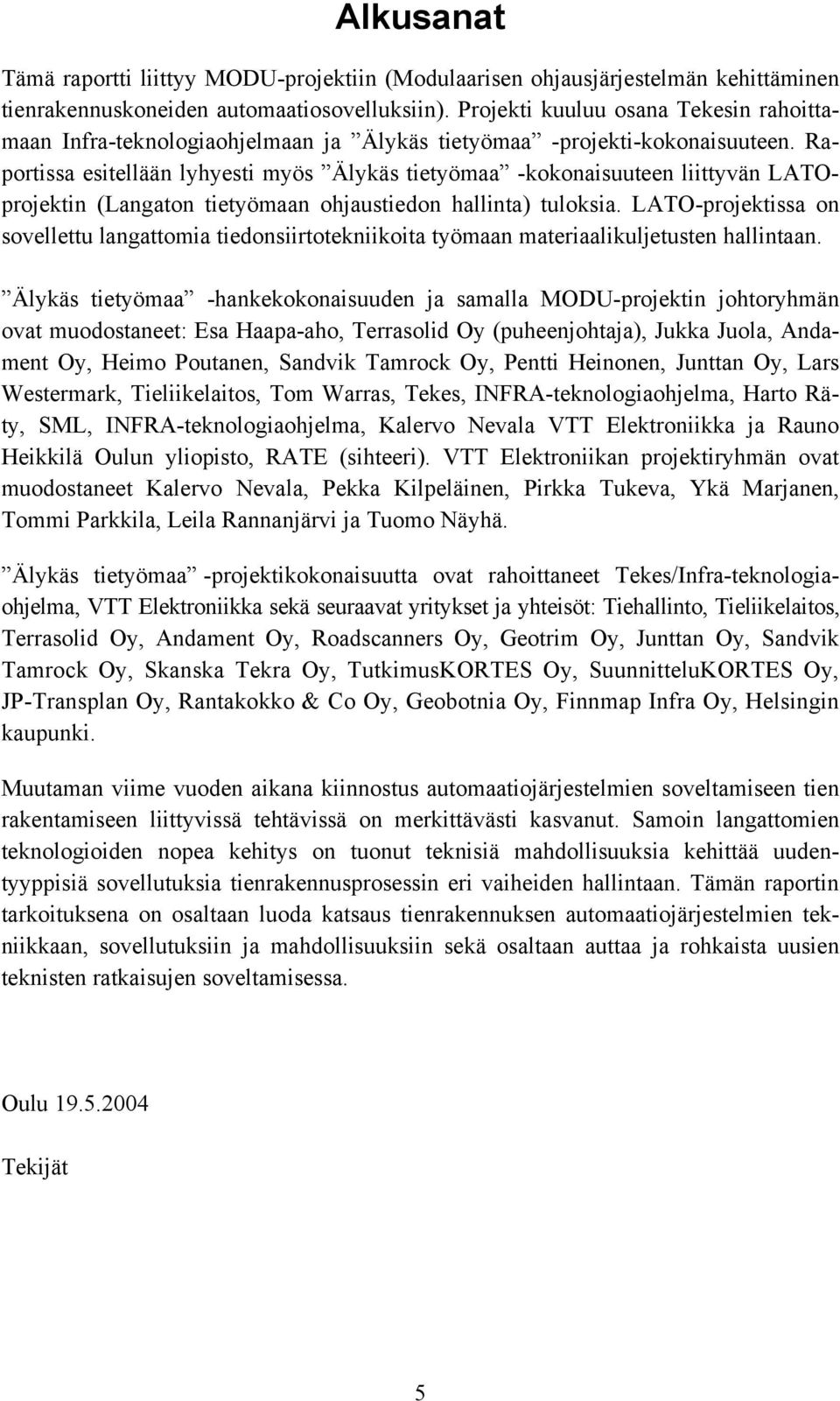 Raportissa esitellään lyhyesti myös Älykäs tietyömaa -kokonaisuuteen liittyvän LATOprojektin (Langaton tietyömaan ohjaustiedon hallinta) tuloksia.