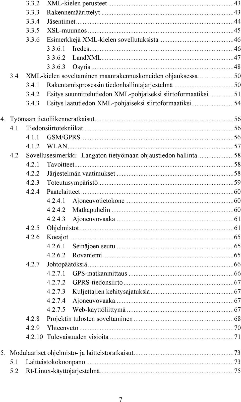 ..51 3.4.3 Esitys laatutiedon XML-pohjaiseksi siirtoformaatiksi...54 4. Työmaan tietoliikenneratkaisut...56 4.1 Tiedonsiirtotekniikat...56 4.1.1 GSM/GPRS...56 4.1.2 WLAN...57 4.