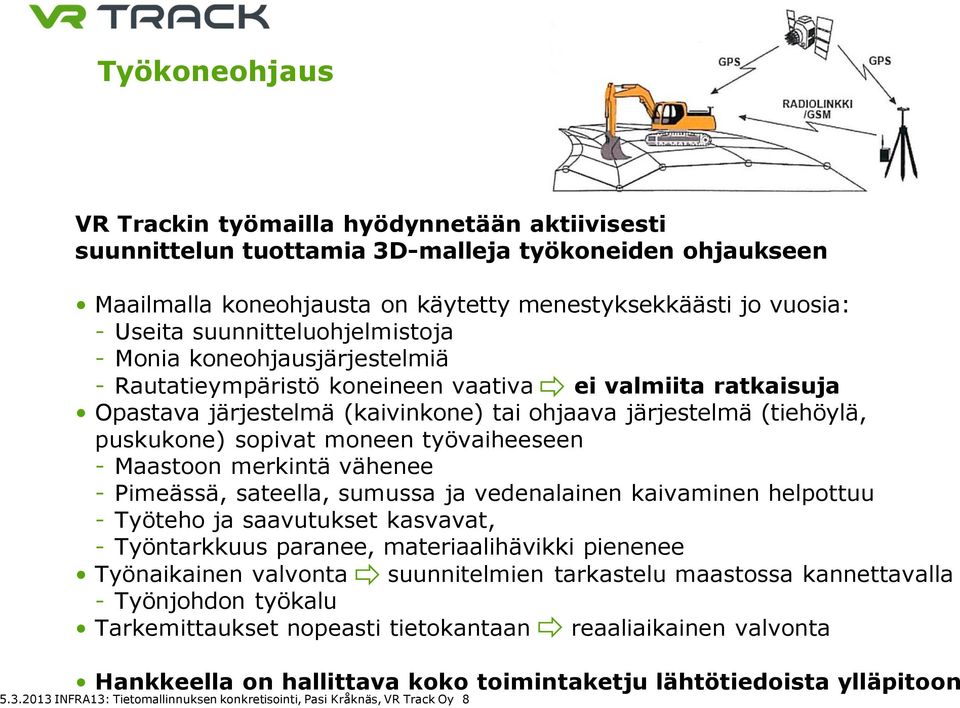 sopivat moneen työvaiheeseen - Maastoon merkintä vähenee - Pimeässä, sateella, sumussa ja vedenalainen kaivaminen helpottuu - Työteho ja saavutukset kasvavat, - Työntarkkuus paranee,