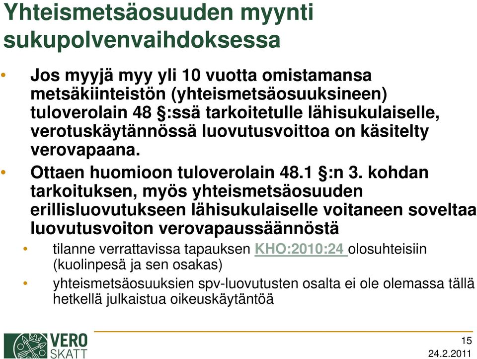 kohdan tarkoituksen, myös yhteismetsäosuuden erillisluovutukseen lähisukulaiselle voitaneen soveltaa luovutusvoiton verovapaussäännöstä tilanne