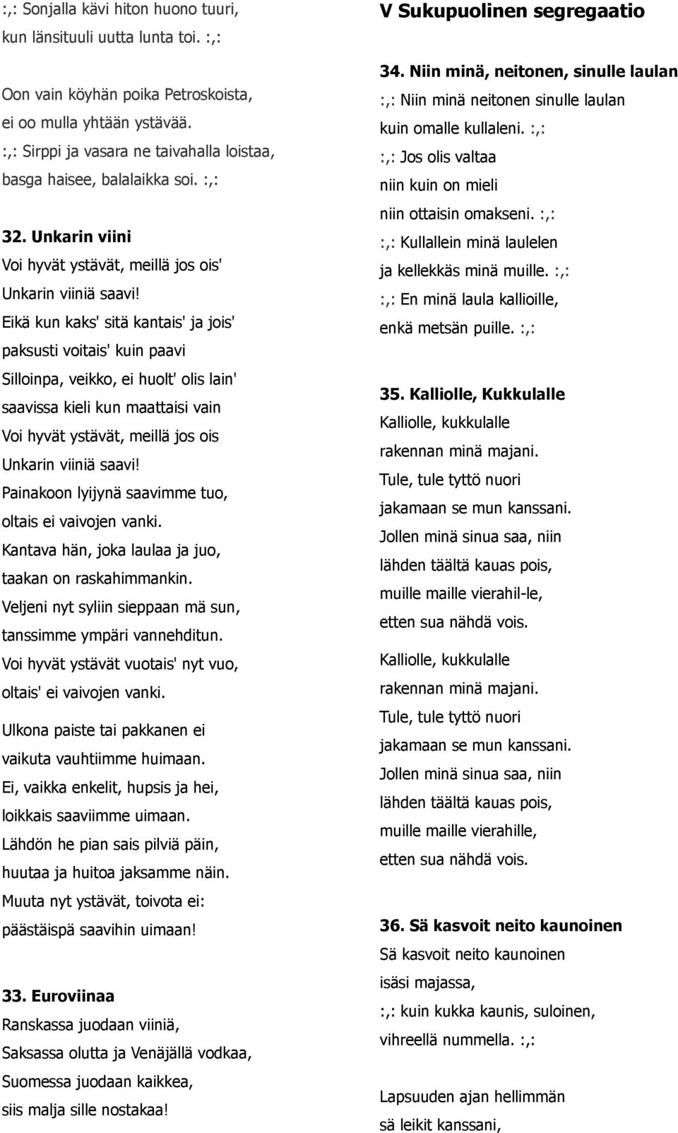 Eikä kun kaks' sitä kantais' ja jois' paksusti voitais' kuin paavi Silloinpa, veikko, ei huolt' olis lain' saavissa kieli kun maattaisi vain Voi hyvät ystävät, meillä jos ois Unkarin viiniä saavi!