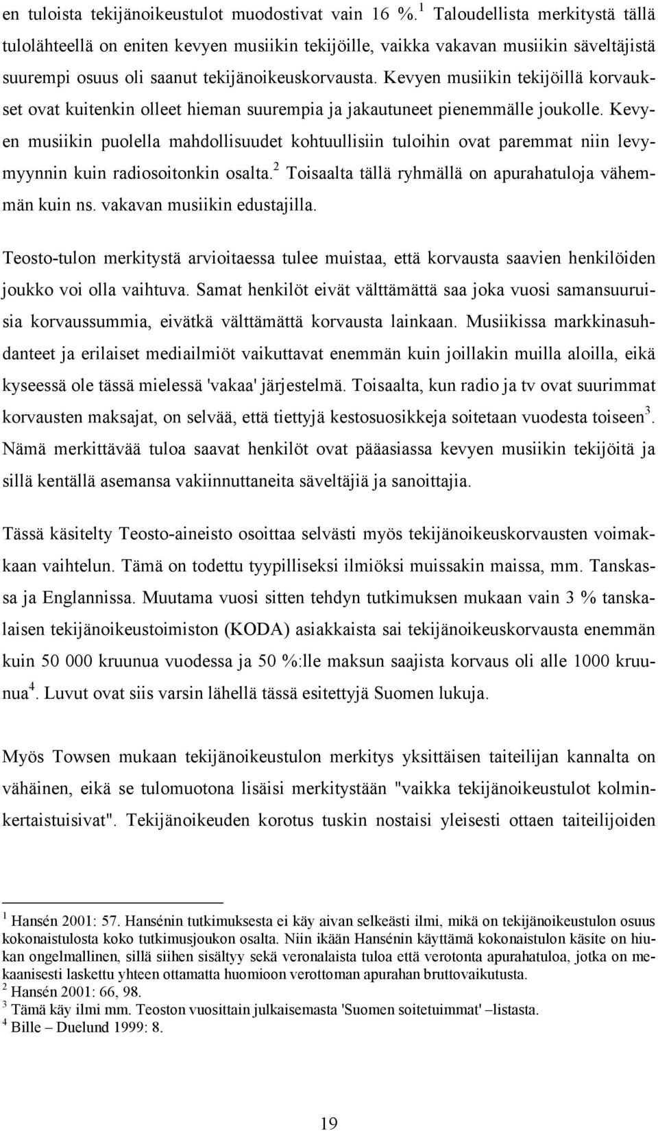 Kevyen musiikin tekijöillä korvaukset ovat kuitenkin olleet hieman suurempia ja jakautuneet pienemmälle joukolle.