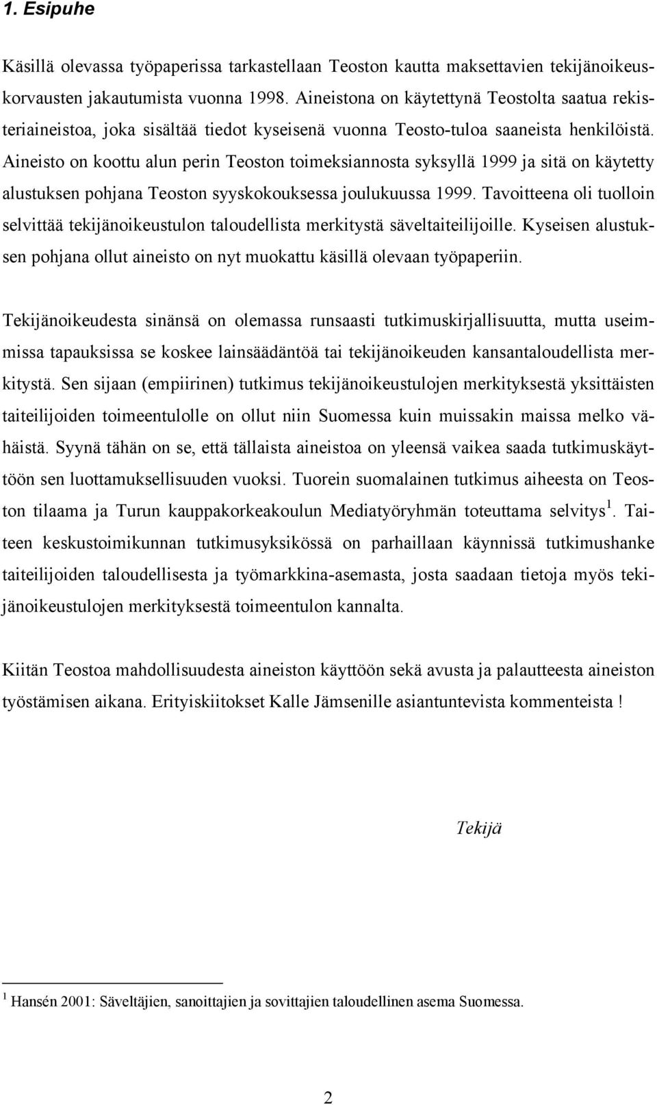 Aineisto on koottu alun perin Teoston toimeksiannosta syksyllä 1999 ja sitä on käytetty alustuksen pohjana Teoston syyskokouksessa joulukuussa 1999.