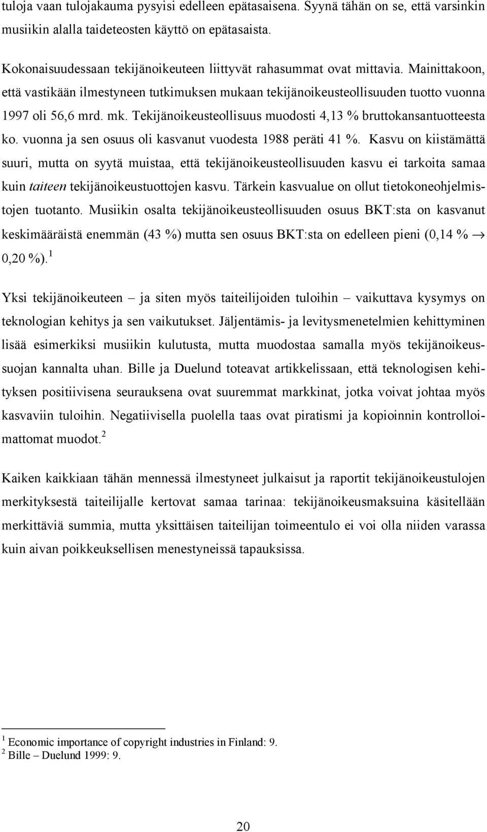 Tekijänoikeusteollisuus muodosti 4,13 % bruttokansantuotteesta ko. vuonna ja sen osuus oli kasvanut vuodesta 1988 peräti 41 %.