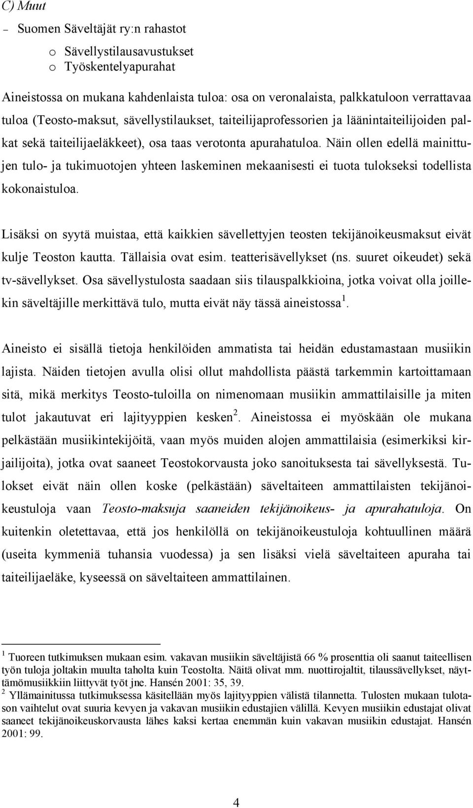 Näin ollen edellä mainittujen tulo- ja tukimuotojen yhteen laskeminen mekaanisesti ei tuota tulokseksi todellista kokonaistuloa.