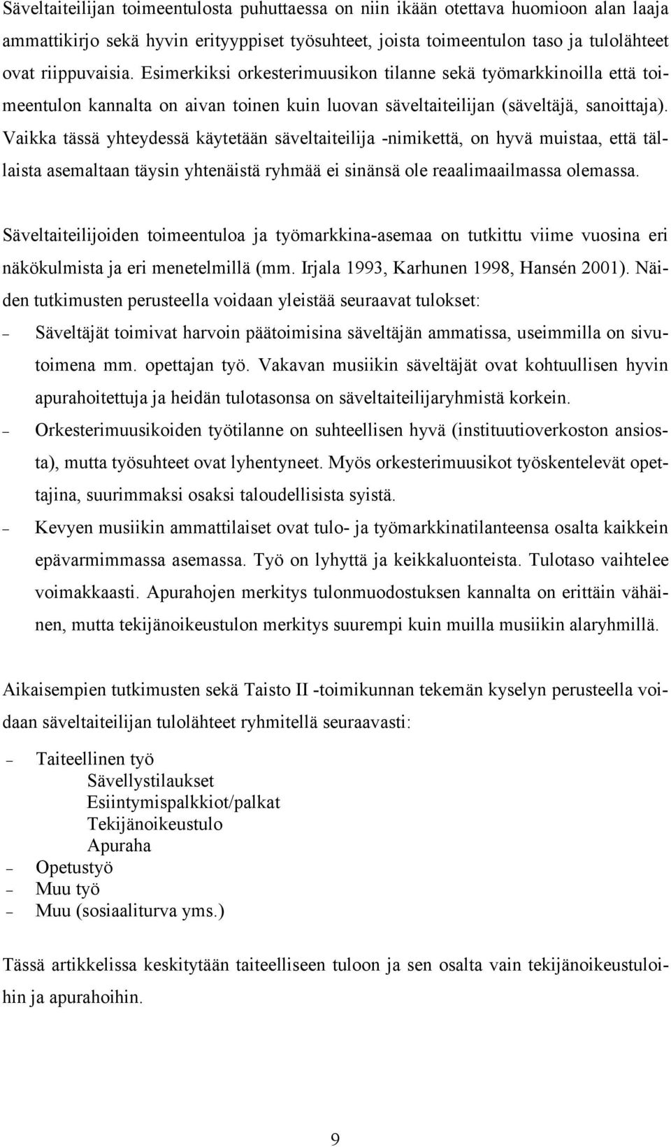 Vaikka tässä yhteydessä käytetään säveltaiteilija -nimikettä, on hyvä muistaa, että tällaista asemaltaan täysin yhtenäistä ryhmää ei sinänsä ole reaalimaailmassa olemassa.