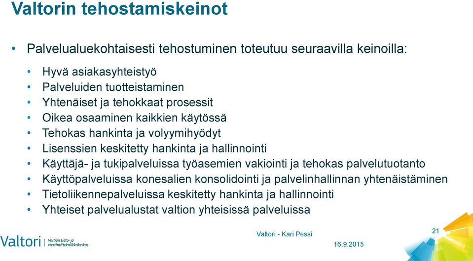 hankinta ja hallinnointi Käyttäjä- ja tukipalveluissa työasemien vakiointi ja tehokas palvelutuotanto Käyttöpalveluissa konesalien