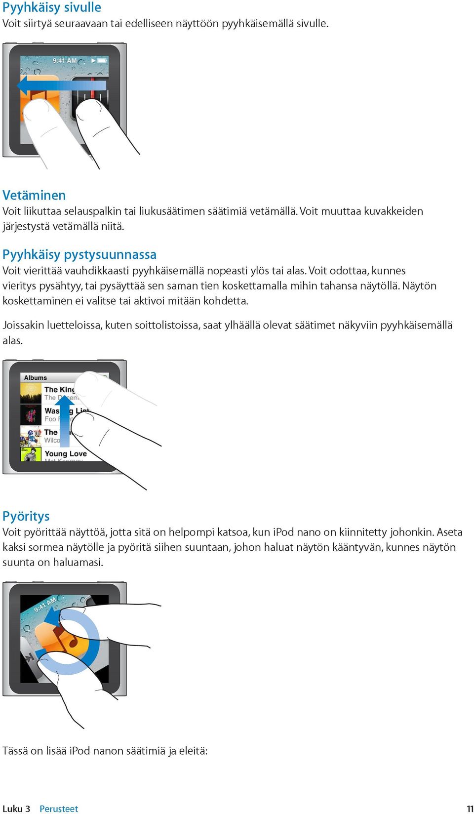 Voit odottaa, kunnes vieritys pysähtyy, tai pysäyttää sen saman tien koskettamalla mihin tahansa näytöllä. Näytön koskettaminen ei valitse tai aktivoi mitään kohdetta.