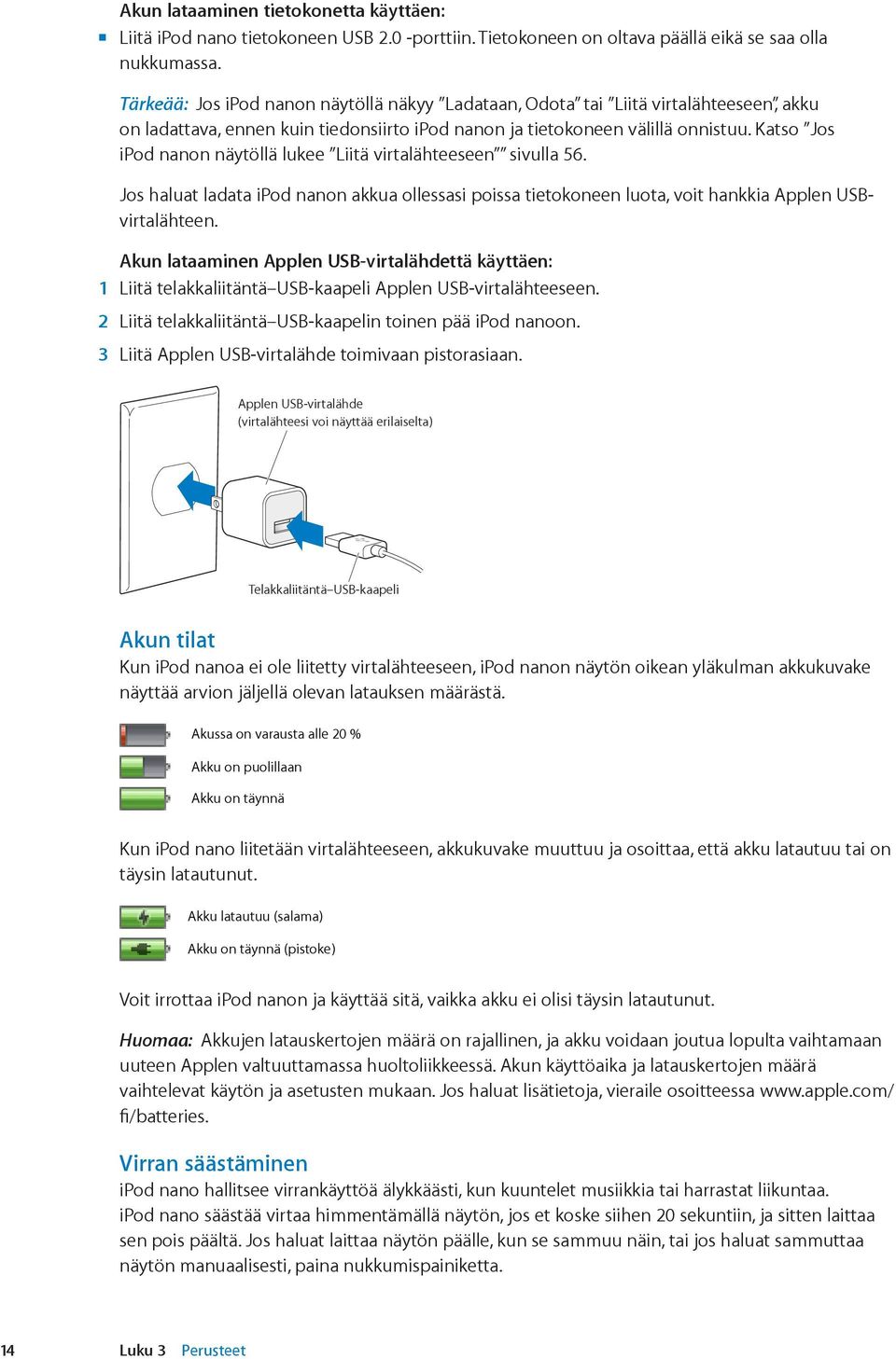 Katso Jos ipod nanon näytöllä lukee Liitä virtalähteeseen sivulla 56. Jos haluat ladata ipod nanon akkua ollessasi poissa tietokoneen luota, voit hankkia Applen USBvirtalähteen.