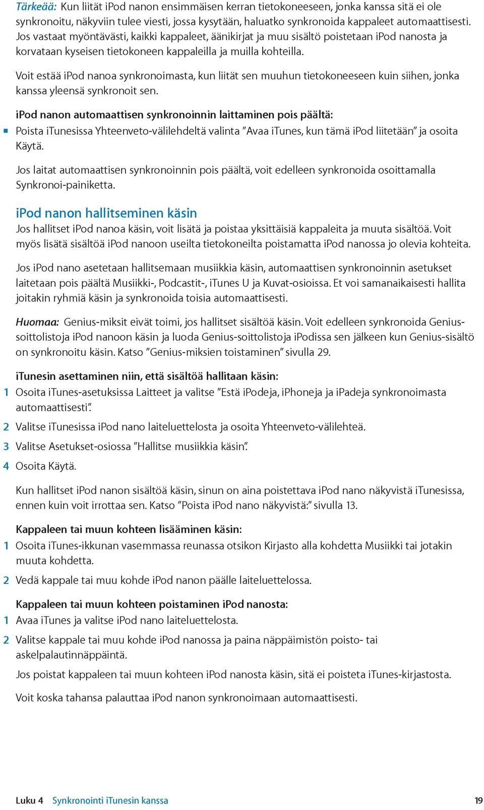 Voit estää ipod nanoa synkronoimasta, kun liität sen muuhun tietokoneeseen kuin siihen, jonka kanssa yleensä synkronoit sen.