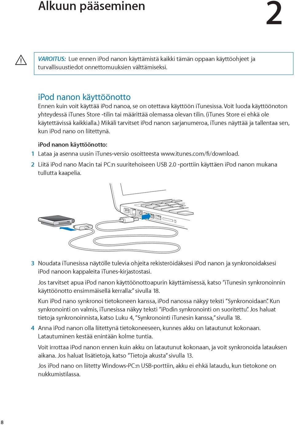 (itunes Store ei ehkä ole käytettävissä kaikkialla.) Mikäli tarvitset ipod nanon sarjanumeroa, itunes näyttää ja tallentaa sen, kun ipod nano on liitettynä.