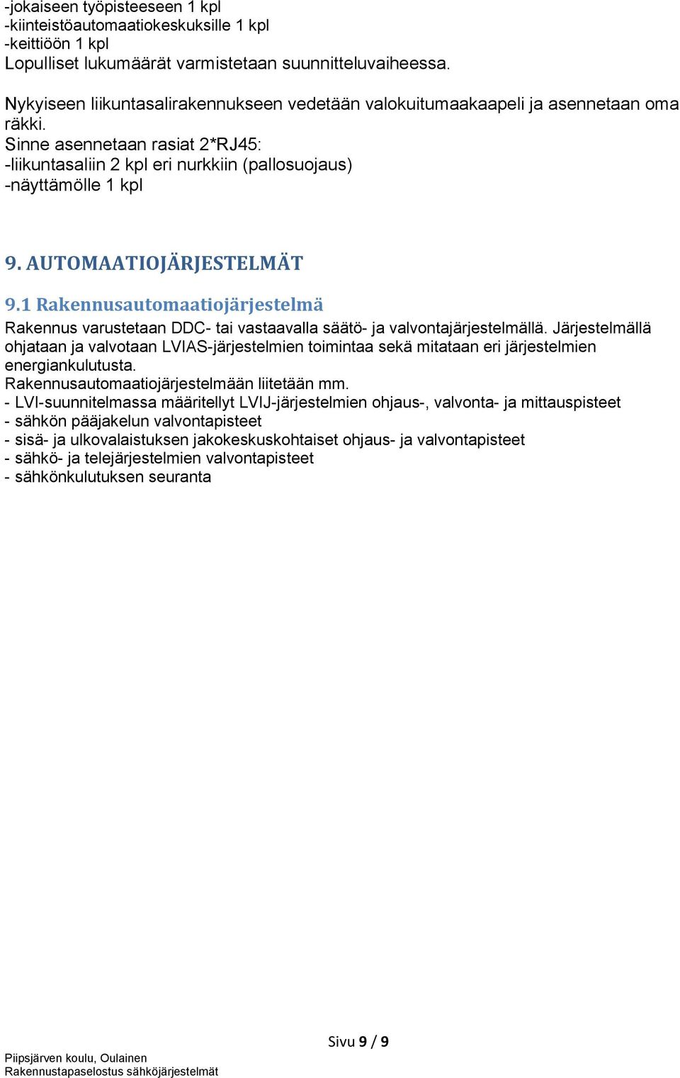 AUTOMAATIOJÄRJESTELMÄT 9.1 Rakennusautomaatiojärjestelmä Rakennus varustetaan DDC- tai vastaavalla säätö- ja valvontajärjestelmällä.