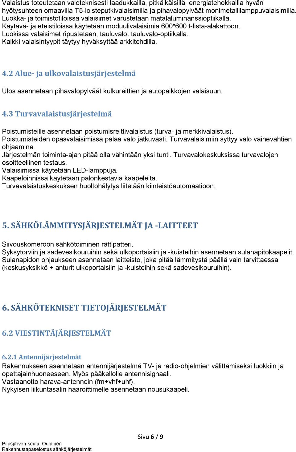 Luokissa valaisimet ripustetaan, tauluvalot tauluvalo-optiikalla. Kaikki valaisintyypit täytyy hyväksyttää arkkitehdilla. 4.