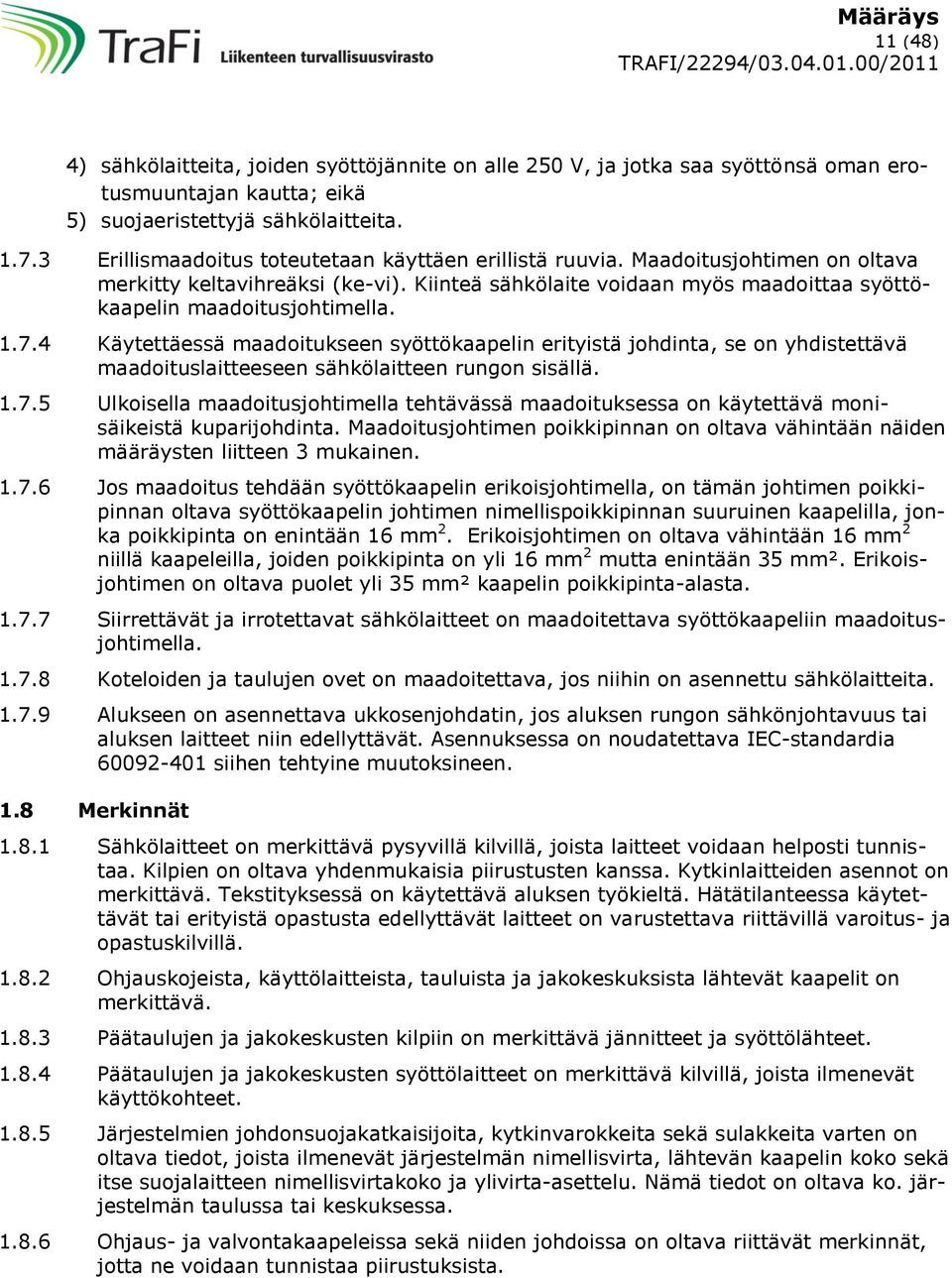 7.4 Käytettäessä maadoitukseen syöttökaapelin erityistä johdinta, se on yhdistettävä maadoituslaitteeseen sähkölaitteen rungon sisällä. 1.7.5 Ulkoisella maadoitusjohtimella tehtävässä maadoituksessa on käytettävä monisäikeistä kuparijohdinta.