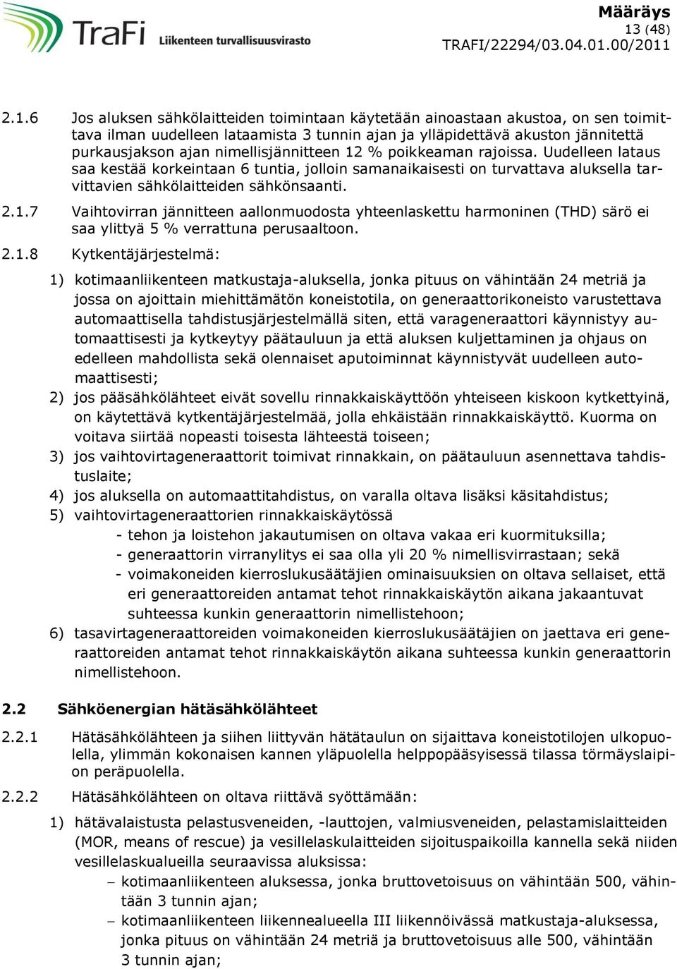 2.1.8 Kytkentäjärjestelmä: 1) kotimaanliikenteen matkustaja-aluksella, jonka pituus on vähintään 24 metriä ja jossa on ajoittain miehittämätön koneistotila, on generaattorikoneisto varustettava