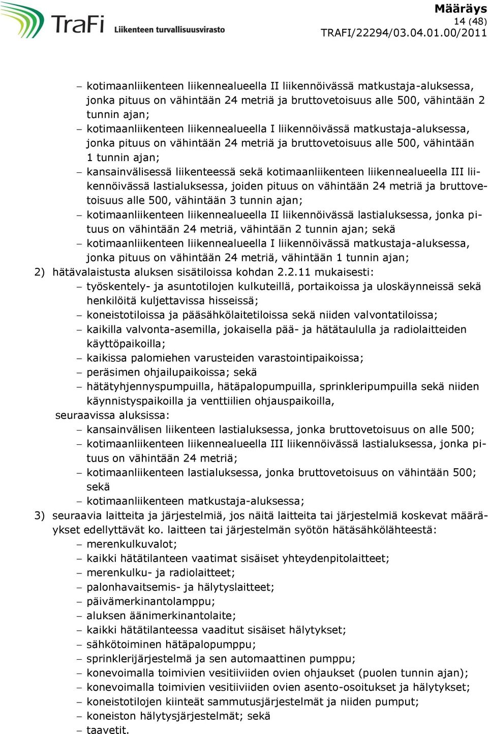 liikennealueella III liikennöivässä lastialuksessa, joiden pituus on vähintään 24 metriä ja bruttovetoisuus alle 500, vähintään 3 tunnin ajan; kotimaanliikenteen liikennealueella II liikennöivässä