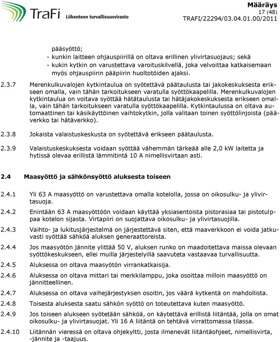 Merenkulkuvalojen kytkintaulua on voitava syöttää hätätaulusta tai hätäjakokeskuksesta erikseen omalla, vain tähän tarkoitukseen varatulla syöttökaapelilla.