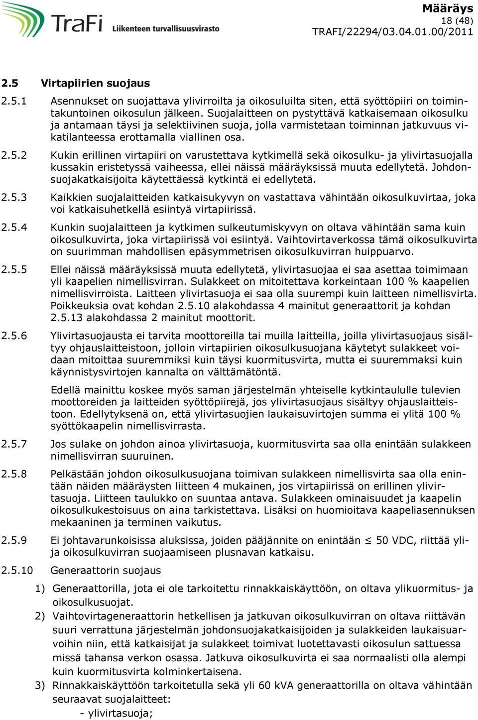 2 Kukin erillinen virtapiiri on varustettava kytkimellä sekä oikosulku- ja ylivirtasuojalla kussakin eristetyssä vaiheessa, ellei näissä määräyksissä muuta edellytetä.