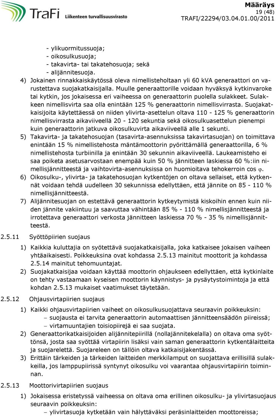 Muulle generaattorille voidaan hyväksyä kytkinvaroke tai kytkin, jos jokaisessa eri vaiheessa on generaattorin puolella sulakkeet.