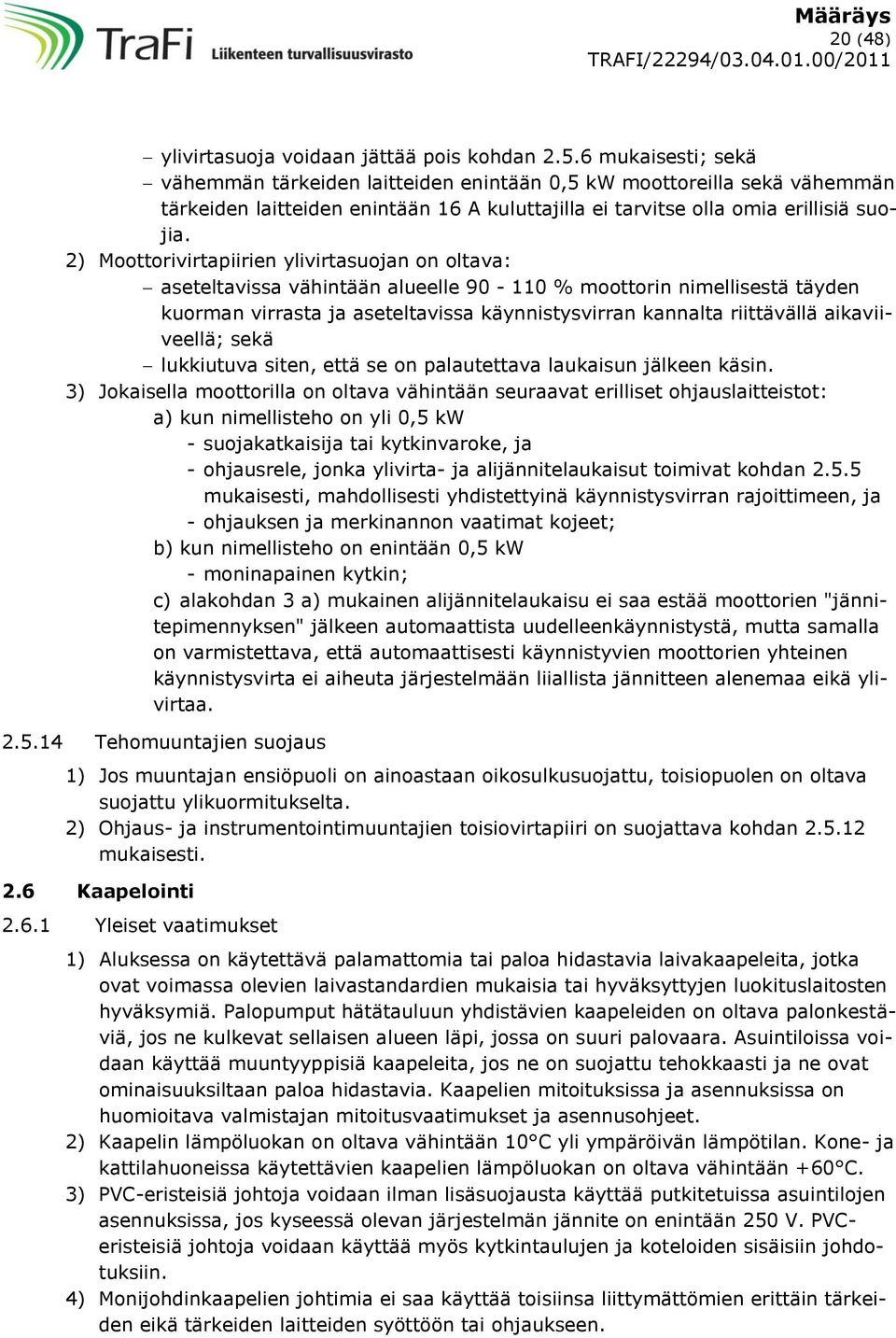 2) Moottorivirtapiirien ylivirtasuojan on oltava: aseteltavissa vähintään alueelle 90-110 % moottorin nimellisestä täyden kuorman virrasta ja aseteltavissa käynnistysvirran kannalta riittävällä