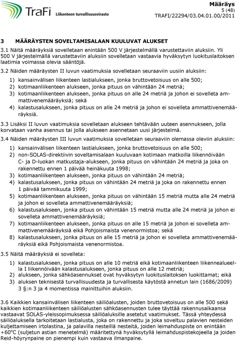 2 Näiden määräysten II luvun vaatimuksia sovelletaan seuraaviin uusiin aluksiin: 1) kansainvälisen liikenteen lastialukseen, jonka bruttovetoisuus on alle 500; 2) kotimaanliikenteen alukseen, jonka