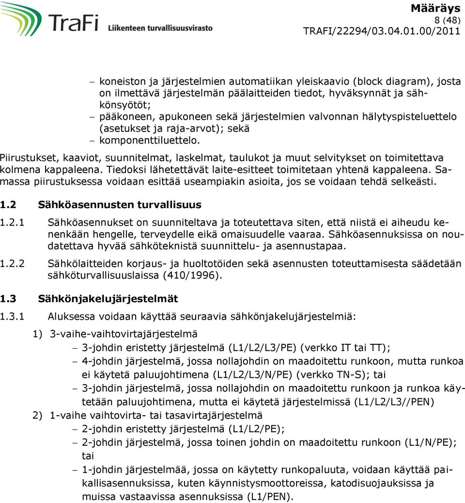 Tiedoksi lähetettävät laite-esitteet toimitetaan yhtenä kappaleena. Samassa piirustuksessa voidaan esittää useampiakin asioita, jos se voidaan tehdä selkeästi. 1.2 