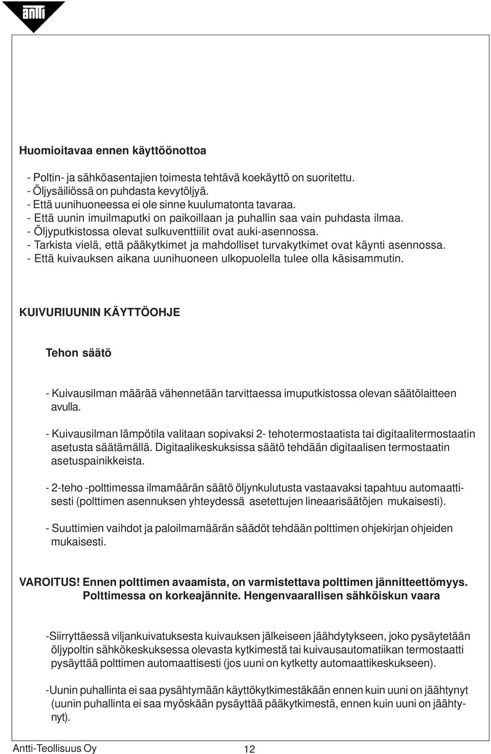 - Tarkista vielä, että pääkytkimet ja mahdolliset turvakytkimet ovat käynti asennossa. - Että kuivauksen aikana uunihuoneen ulkopuolella tulee olla käsisammutin.