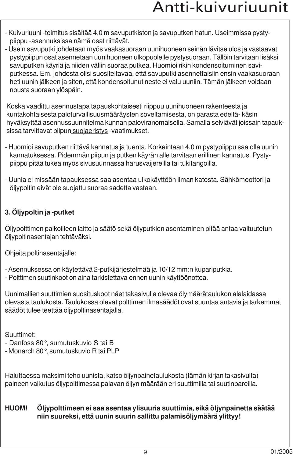 Tällöin tarvitaan lisäksi savuputken käyriä ja niiden väliin suoraa putkea. Huomioi rikin kondensoituminen saviputkessa. Em.