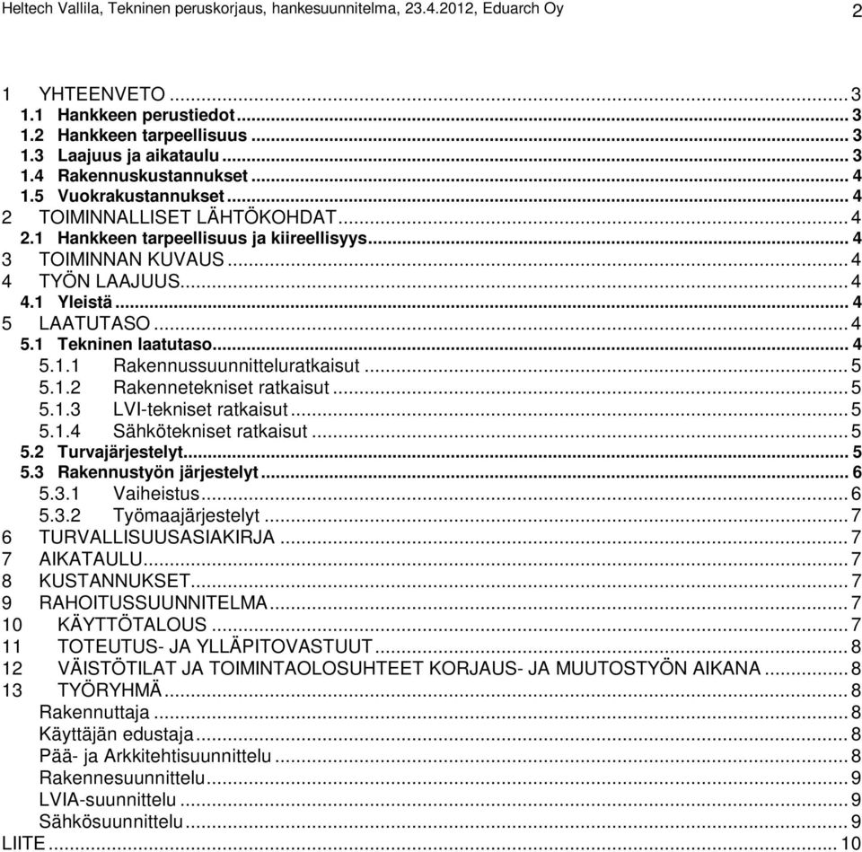 .. 4 5.1.1 Rakennussuunnitteluratkaisut... 5 5.1.2 Rakennetekniset ratkaisut... 5 5.1.3 LVI-tekniset ratkaisut... 5 5.1.4 Sähkötekniset ratkaisut... 5 5.2 Turvajärjestelyt... 5 5.3 Rakennustyön järjestelyt.