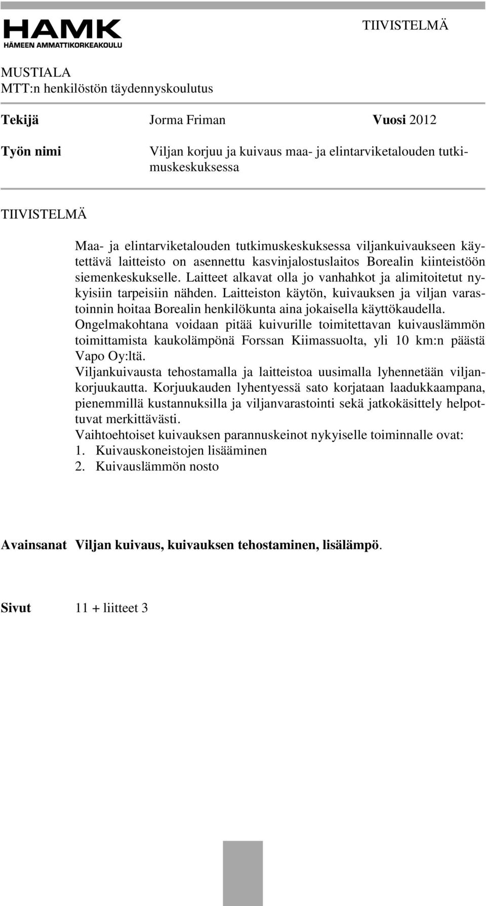 Laitteet alkavat olla jo vanhahkot ja alimitoitetut nykyisiin tarpeisiin nähden. Laitteiston käytön, kuivauksen ja viljan varastoinnin hoitaa Borealin henkilökunta aina jokaisella käyttökaudella.