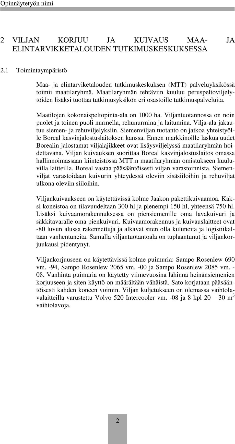 Viljantuotannossa on noin puolet ja toinen puoli nurmella, rehunurmina ja laitumina. Vilja-ala jakautuu siemen- ja rehuviljelyksiin.