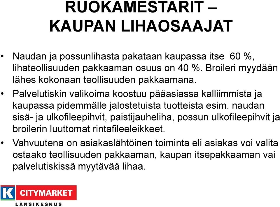 Palvelutiskin valikoima koostuu pääasiassa kalliimmista ja kaupassa pidemmälle jalostetuista tuotteista esim.