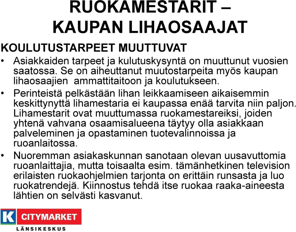 Lihamestarit ovat muuttumassa ruokamestareiksi, joiden yhtenä vahvana osaamisalueena täytyy olla asiakkaan palveleminen ja opastaminen tuotevalinnoissa ja ruoanlaitossa.