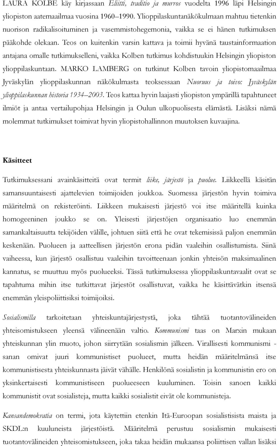 Teos on kuitenkin varsin kattava ja toimii hyvänä taustainformaation antajana omalle tutkimukselleni, vaikka Kolben tutkimus kohdistuukin Helsingin yliopiston ylioppilaskuntaan.