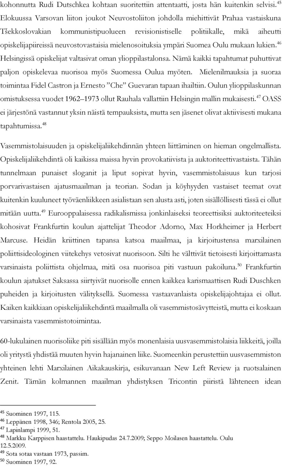 neuvostovastaisia mielenosoituksia ympäri Suomea Oulu mukaan lukien. 46 Helsingissä opiskelijat valtasivat oman ylioppilastalonsa.