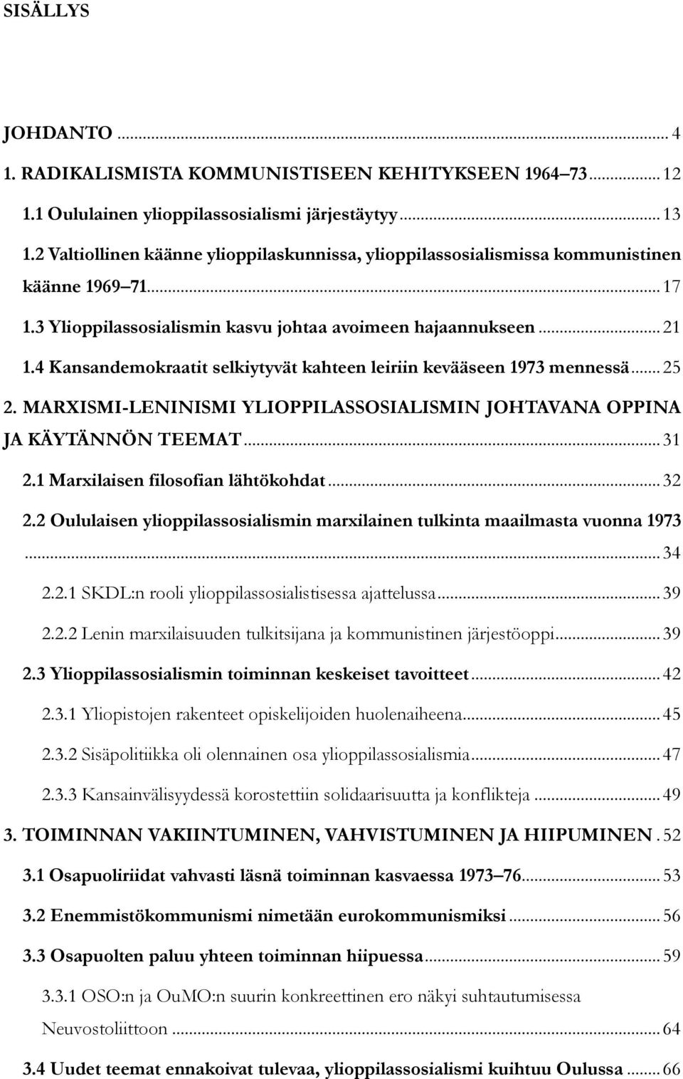 4 Kansandemokraatit selkiytyvät kahteen leiriin kevääseen 1973 mennessä... 25 2. MARXISMI-LENINISMI YLIOPPILASSOSIALISMIN JOHTAVANA OPPINA JA KÄYTÄNNÖN TEEMAT... 31 2.