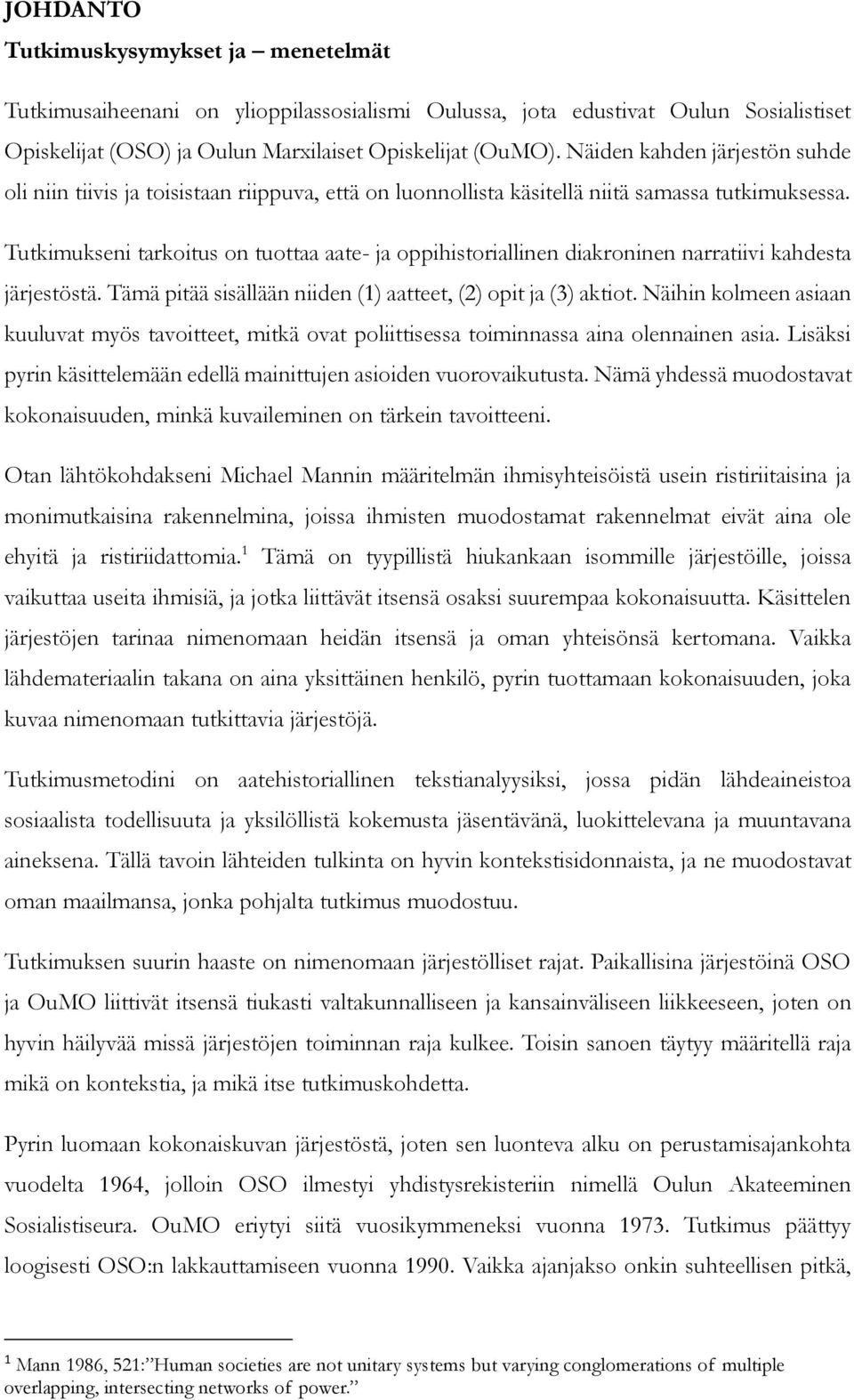 Tutkimukseni tarkoitus on tuottaa aate- ja oppihistoriallinen diakroninen narratiivi kahdesta järjestöstä. Tämä pitää sisällään niiden (1) aatteet, (2) opit ja (3) aktiot.