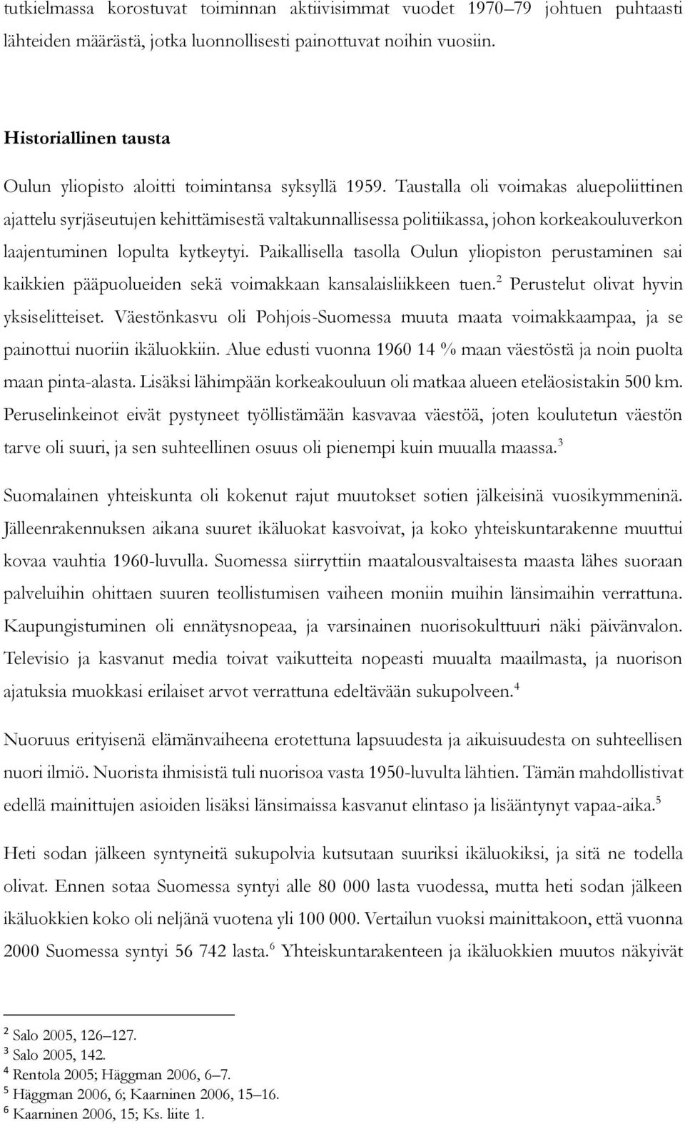 Taustalla oli voimakas aluepoliittinen ajattelu syrjäseutujen kehittämisestä valtakunnallisessa politiikassa, johon korkeakouluverkon laajentuminen lopulta kytkeytyi.