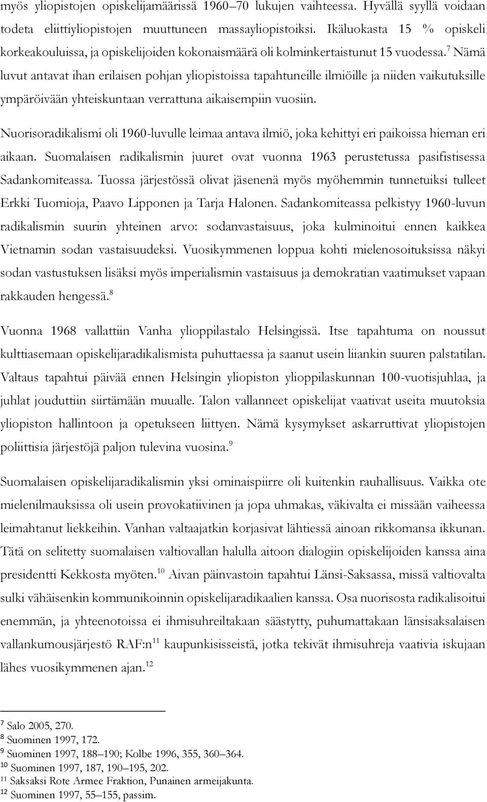 7 Nämä luvut antavat ihan erilaisen pohjan yliopistoissa tapahtuneille ilmiöille ja niiden vaikutuksille ympäröivään yhteiskuntaan verrattuna aikaisempiin vuosiin.