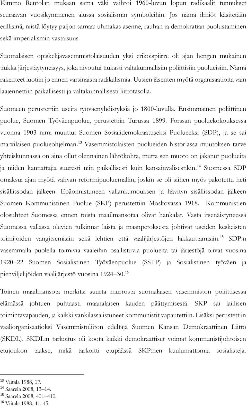 Suomalaisen opiskelijavasemmistolaisuuden yksi erikoispiirre oli ajan hengen mukainen tiukka järjestäytyneisyys, joka nivoutui tiukasti valtakunnallisiin poliittisiin puolueisiin.