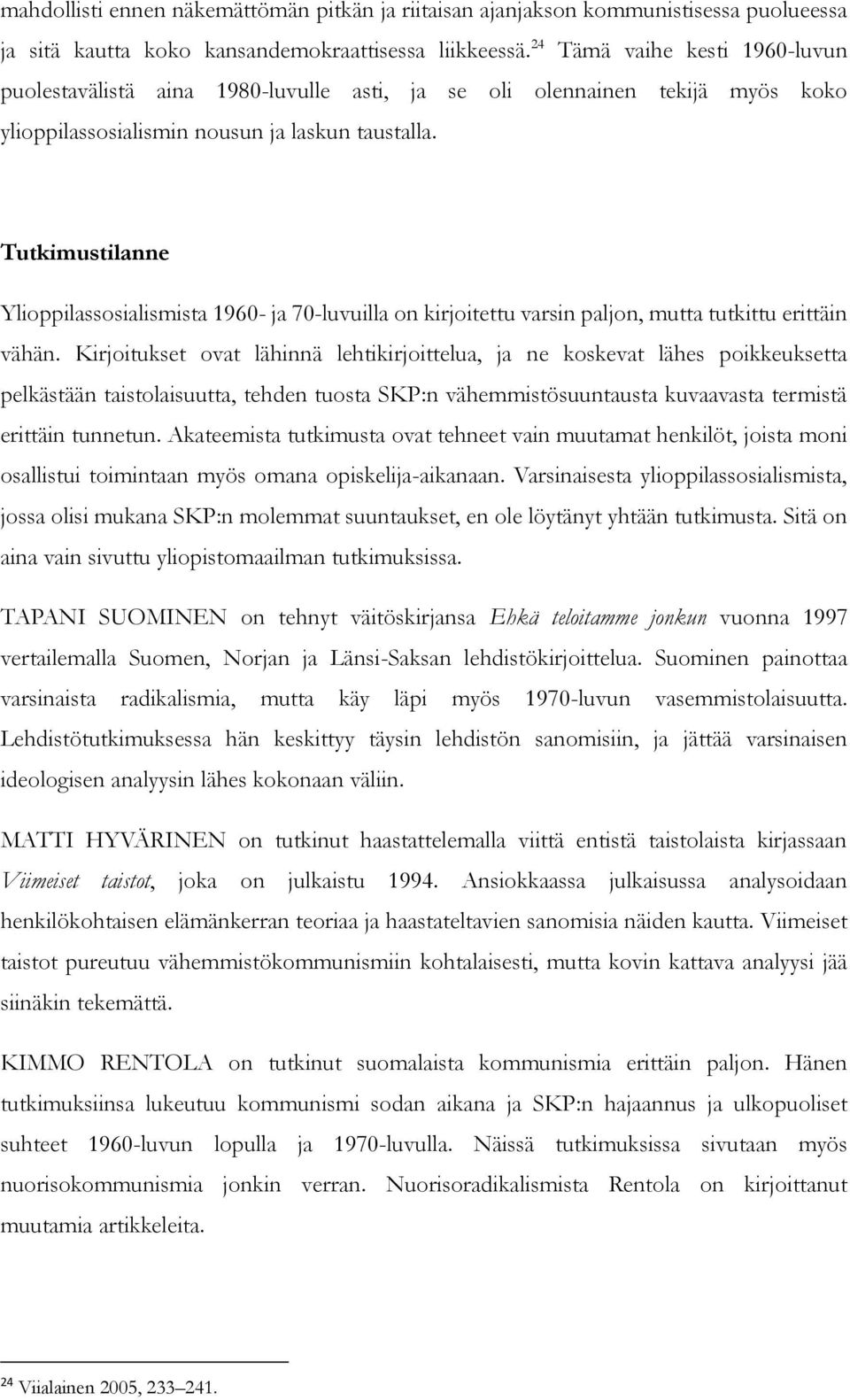 Tutkimustilanne Ylioppilassosialismista 1960- ja 70-luvuilla on kirjoitettu varsin paljon, mutta tutkittu erittäin vähän.