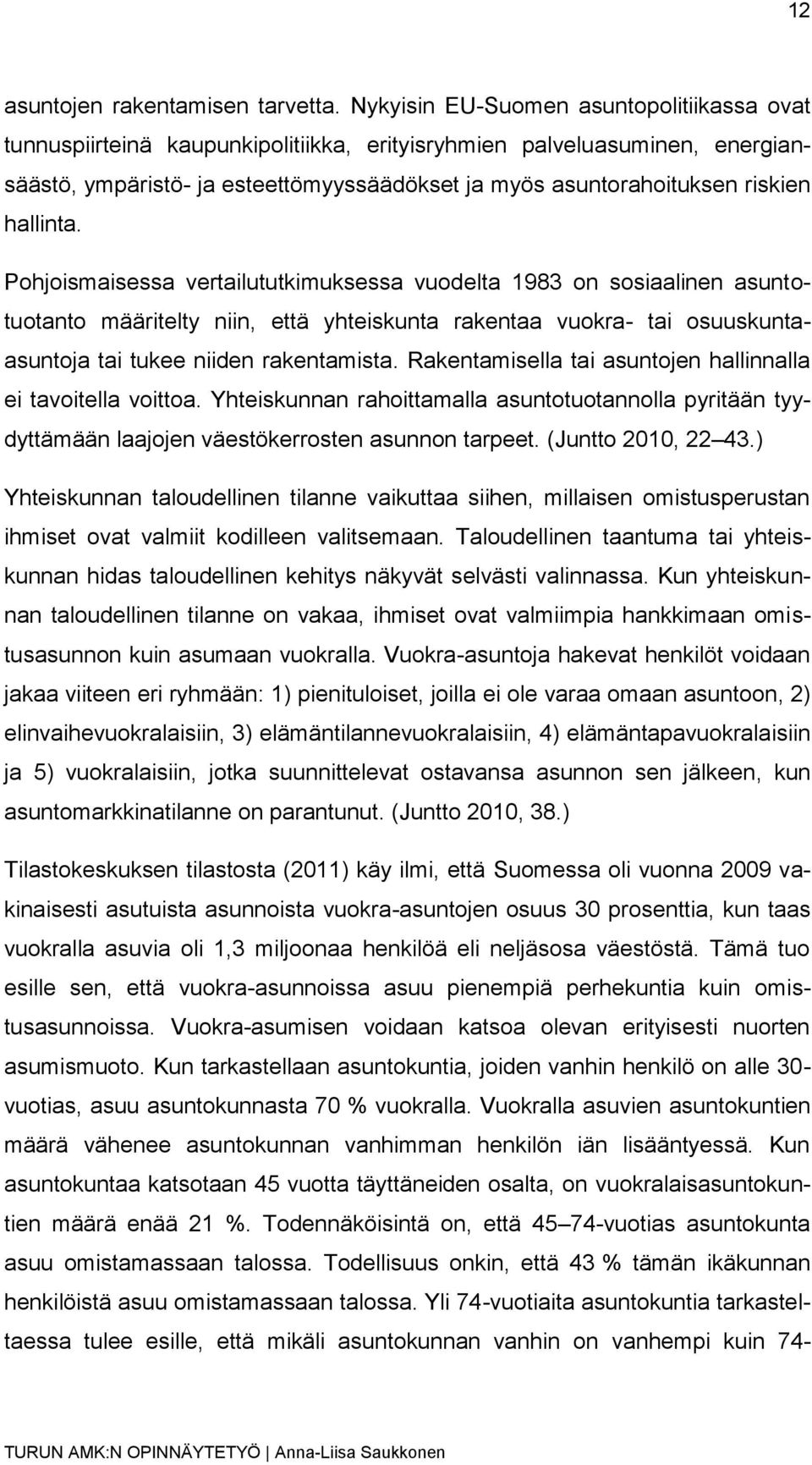 hallinta. Pohjoismaisessa vertailututkimuksessa vuodelta 1983 on sosiaalinen asuntotuotanto määritelty niin, että yhteiskunta rakentaa vuokra- tai osuuskuntaasuntoja tai tukee niiden rakentamista.